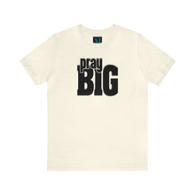 Load image into Gallery viewer, Pray Big Jersey Short Sleeve Premium Tee
