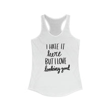 Load image into Gallery viewer, I Hate It Here But I Love Lookin Good Women&#39;s Ideal Racerback Tank
