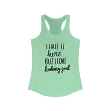 Load image into Gallery viewer, I Hate It Here But I Love Lookin Good Women&#39;s Ideal Racerback Tank
