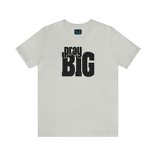 Load image into Gallery viewer, Pray Big Jersey Short Sleeve Premium Tee
