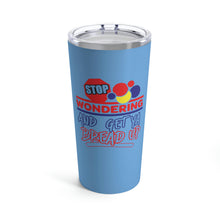 Load image into Gallery viewer, Stop Wondering Tumbler 20oz
