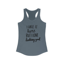 Load image into Gallery viewer, I Hate It Here But I Love Lookin Good Women&#39;s Ideal Racerback Tank
