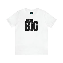 Load image into Gallery viewer, Pray Big Jersey Short Sleeve Premium Tee
