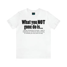 Load image into Gallery viewer, What you Not Gone Do Is ..Jersey Short Sleeve Premium Tee
